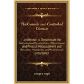 The Genesis and Control of Disease: An Attempt to Demonstrate the Pathological Possibilities of Emotional and Physical Maladjustment and Resultant Met