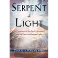 Serpent of Light: Beyond 2012: The Movement of the Earth's Kundalini and the Rise of the Female Light