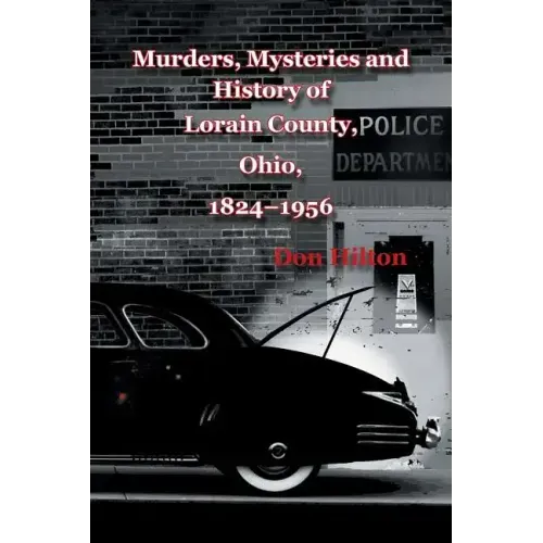 Murders, Mysteries and History of Lorain County, Ohio, 1824-1956