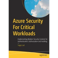 Azure Security for Critical Workloads: Implementing Modern Security Controls for Authentication, Authorization and Auditing