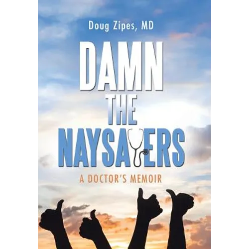 Damn the Naysayers: A Doctor'S Memoir