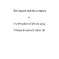 The Creator and the Creature: or The Wonders of Divine Love