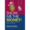Show Me the Money!: How to Make Money through Sports Marketing