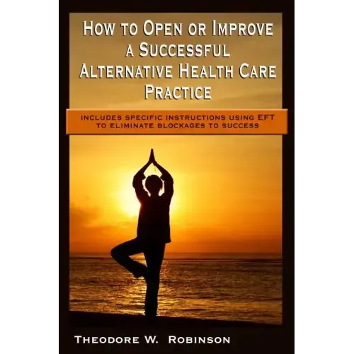 How to Open or Improve a Successful Alternative Health Care Practice