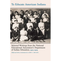 To Educate American Indians: Selected Writings from the National Educational Association's Department of Indian Education, 1905-1909
