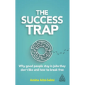 The Success Trap: Why Good People Stay in Jobs They Don't Like and How to Break Free