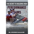 The Secret to Building High Performance Teams: High Performance Teams, High Performance Organizations