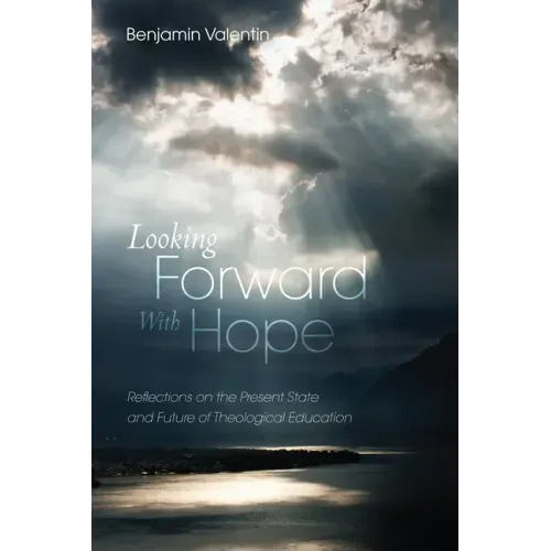Looking Forward with Hope: Reflections on the Present State and Future of Theological Education
