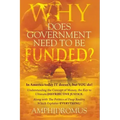 Why Does Government Need to be Funded? In America Today IT doesn't but YOU do Understanding the CONCEPT of MONEY the key to Ultimate DISTRIBUTIVE JUST
