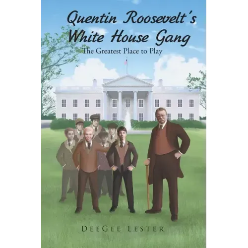 Quentin Roosevelt's White House Gang: The Greatest Place to Play