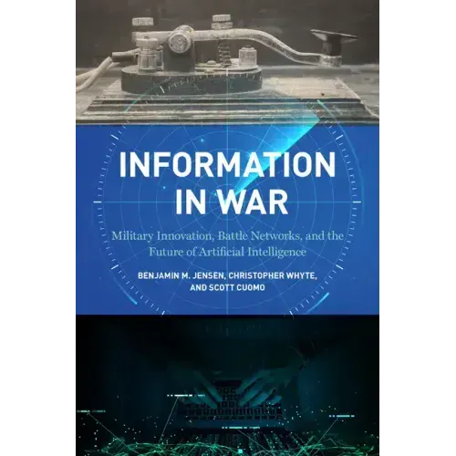 Information in War: Military Innovation, Battle Networks, and the Future of Artificial Intelligence