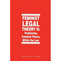 Feminist Legal Theory, Volume 2: Positioning Feminist Theory Within the Law