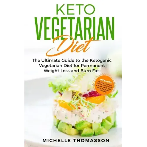 Keto Vegetarian Diet: The Ultimate Guide to the Ketogenic Vegetarian Diet for Permanent Weight Loss and Burn Fat; Includes 90 Easy Low-Carb