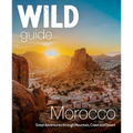Wild Guide Morocco: Great Adventures Through Mountain, Coast and Desert
