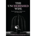 The Uncherished Wife: From Confusion to Clarity in your Love Relationship