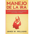 Manejo de la ira: El cambio de imagen mental de 21 días para tomar el control de tus emociones y conseguir liberarte de la ira, el estrés y la ansieda