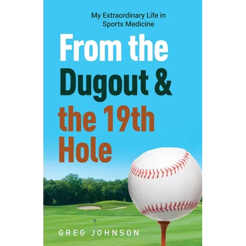 From the Dugout and the 19th Hole: My Extraordinary Life in Sports Medicine