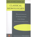 The Actor's Book of Classical Monologues: More Than 150 Selections from the Golden Age of Greek Drama, the Age of Shakespeare, the Restoration and the