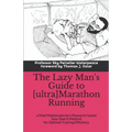 The Lazy Man's Guide to [ultra]Marathon Running: a Mad Mathematician's Research-based Easy Does It Method for Optimal Training Efficiency