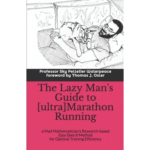The Lazy Man's Guide to [ultra]Marathon Running: a Mad Mathematician's Research-based Easy Does It Method for Optimal Training Efficiency