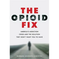 The Opioid Fix: America's Addiction Crisis and the Solution They Don't Want You to Have