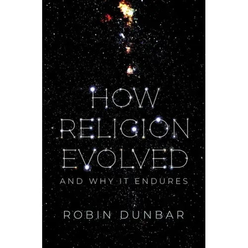 How Religion Evolved: And Why It Endures