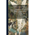 Tales of the Glens, With Ballads and Songs
