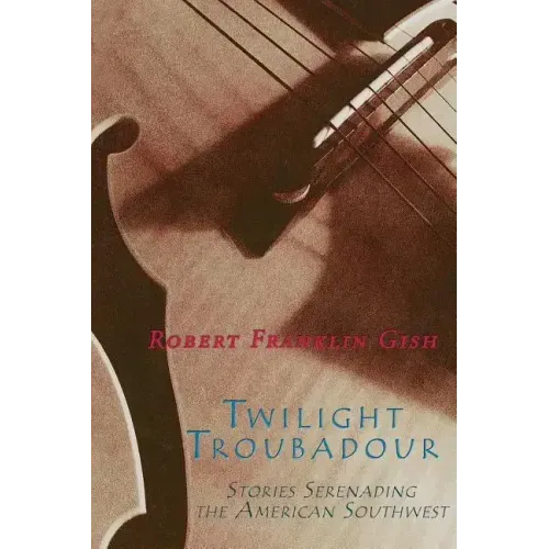 Twilight Troubadour: Stories Serenading the American Southwest