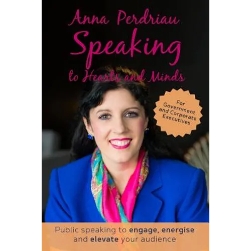 Speaking to Hearts and Minds: Public Speaking to engage, energise and elevate for Government and Corporate Executives