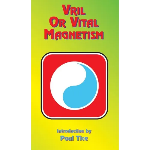 Vril or Vital Magnetism: Secret Doctrine of Ancient Atlantis, Egypt, Chaldea and Greece