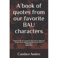 A Book of Quotes from our favorite BAU Characters: What we do for ourselves dies with us. What we do for others and the world remains and is immortal.