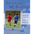 Sometimes My Brother: Helping Kids Understand Autism Through a Sibling's Eyes