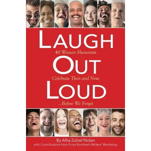 Laugh Out Loud: 40 Women Humorists Celebrate Then and Now...Before We Forget