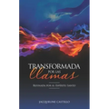 Transformada Por Las Llamas: Refinada por el fuego del Espíritu Santo