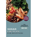 Sugar Detox for Beginners: Easy to Follow Recipes to Help Eliminate Sugar Cravings (Energy Boosting Recipes and Tips on Staying Sugar Free)