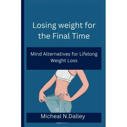 Losing weight for the Final Time: Mind Alternatives for Lifelong Weight Loss