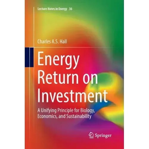 Energy Return on Investment: A Unifying Principle for Biology, Economics, and Sustainability