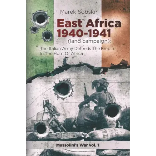 East Africa 1940-1941 (land campaign): The Italian Army Defends The Empire In The Horn Of Africa