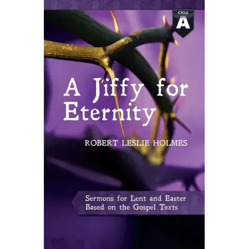 A Jiffy for Eternity: Cycle a Sermons for Lent and Easter Based on the Gospel Texts
