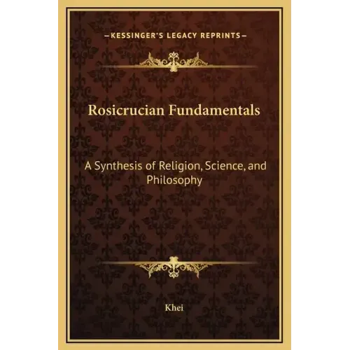 Rosicrucian Fundamentals: A Synthesis of Religion, Science, and Philosophy