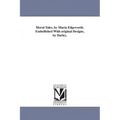 Moral Tales, by Maria Edgeworth. Embellished With original Designs, by Darley.