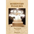 Momentary Pleasures: Short Stories (2014-22)