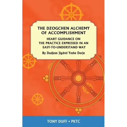 The Dzogchen Alchemy of Accomplishment: Heart Guidance on the Practice Expressed in an Easy-To-Understand Way