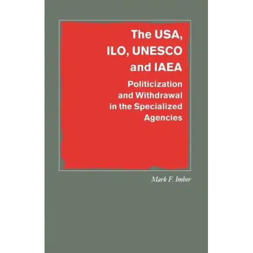 The Usa, Ilo, UNESCO and IAEA: Politicization and Withdrawal in the Specialized Agencies