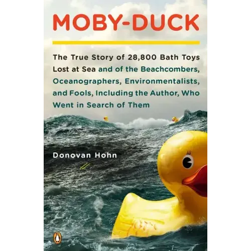 Moby-Duck: The True Story of 28,800 Bath Toys Lost at Sea & of the Beachcombers, Oceanographers, Environmentalists & Fools Including the Author Who We
