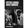 Peter Lorre: Face Maker: Constructing Stardom and Performance in Hollywood and Europe