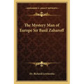 The Mystery Man of Europe Sir Basil Zaharoff