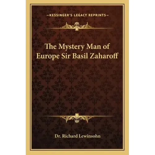 The Mystery Man of Europe Sir Basil Zaharoff
