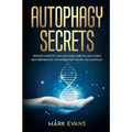 Autophagy: Secrets - Promote Longevity and Anti-Aging, Burn Fat, and Achieve Peak Performance with Intermittent Fasting and Autop
