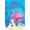 From Hell to Rebirth: A True Story of Long-Term Suffering with Chronic Illness, Addiction, and Lyme Transformed by the Will to Live